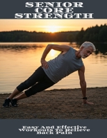 Senior Core Strength: Easy And Effective Workouts To Relieve Back Pain B0FHPJBJKM Book Cover