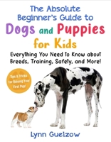 Absolute Beginner's Guide to Dogs and Puppies for Kids: Everything You Need to Know about Breeds, Training, Safety, and More! 1510772030 Book Cover