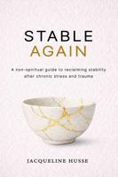 Stable Again: A Non-Spiritual Guide to Reclaiming Stability after Chronic Stress and Trauma B0H55CYDWC Book Cover