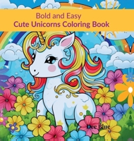 Bold and Easy Cute Unicorns Coloring Book: Magical Unicorns in Simple, Easy to Color Illustrations B0FNDDHV76 Book Cover