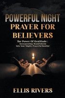 Powerful Night Prayers For Believers: The Power of Gratitude - Incorporating Thankfulness Into Your Mighty Prayer Routine B0C27TCDTH Book Cover