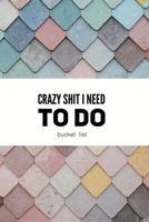 Crazy shit I need to do: Bucket list journal for him or her 1659553059 Book Cover