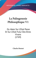 La Palingenesie Philosophique V1: Ou Idees Sur L’Etat Passe Et Sur L’Etat Futur Des Etres Vivans (1769) 1166200639 Book Cover