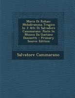 Maria Di Rohan: Melodramma Tragico In 3 Atti Di Salvadore Cammarano. Posto In Musica Da Gaetano Donizetti 1294475436 Book Cover