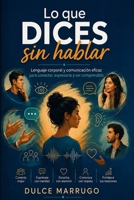 Lo que dices sin hablar: Lenguaje corporal y comunicación eficaz para conectar, expresarte y ser comprendido (Spanish Edition) B0HGMV7F6P Book Cover