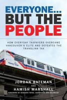 Everyone... But the People: How Everyday Taxpayers Overcame Vancouver's Elite and Defeated the Translink Tax 1523907207 Book Cover