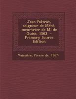 Jean Poltrot, seigneur de Méré, meurtrier de M. de Guise, 1563 1294354396 Book Cover