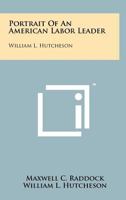 Portrait Of An American Labor Leader William L Hutcheson 1016864523 Book Cover