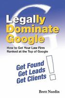 Legally Dominate Google: How to Get Your Law Firm Ranked at the Top of Google 1453724257 Book Cover