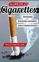 A Life on Cigarettes: Smoking, Smoking Hazards, and Consequences 1517167957 Book Cover