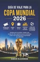 GUÍA DE VIAJE PARA LA COPA MUNDIAL 2026: Entradas para los partidos, ciudades sede, consejos de viaje, experiencias para los aficionados y todo lo que ... Mundial de la FIFA 2026 (Spanish Edition) B0H4FLV49T Book Cover