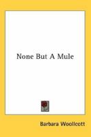 None But a Mule 1417996641 Book Cover