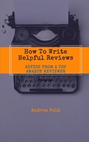 How To Write Helpful Reviews: Advice from a Top Amazon Reviewer 1696124697 Book Cover