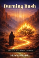 Burning Bush: A Covenant Path of Fire and Faith B0H6NR3TD4 Book Cover
