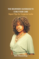 THE BEGINNER'S HANDBOOK TO CURLY HAIR CARE: Expert Tips for Gorgeous Locks B0CW8N74YJ Book Cover