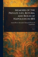 Memoirs of the Private Life, Return, and Reign of Napoleon in 1815 1022935232 Book Cover