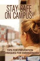 Stay Safe on Campus!: Tips for Prevention, Techniques for Emergencies 1519472641 Book Cover