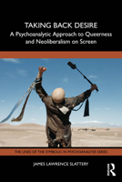 Taking Back Desire: A Psychoanalytic Approach to Queerness and Neoliberalism on Screen (The Lines of the Symbolic in Psychoanalysis Series) 1032863706 Book Cover