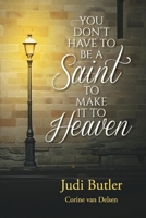 You Don't Have to be a Saint to Make it to Heaven 1543988202 Book Cover