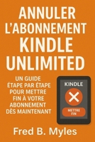 Annuler l'abonnement Kindle Unlimited: Un guide étape par étape pour mettre fin à votre abonnement dès maintenant (French Edition) B0FF48JWXT Book Cover