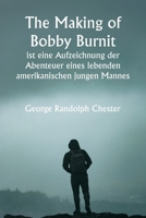 "The Making of Bobby Burnit" ist eine Aufzeichnung der Abenteuer eines lebenden amerikanischen jungen Mannes 9359256994 Book Cover