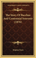 The story of Bacchus, and Centennial souvenir 1166947327 Book Cover