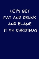 Let's Get Fat and Drunk And Blame It On Christmas: Secret Santa Gifts For Coworkers Novelty Christmas Gifts for Colleagues Funny Naughty Rude Gag Notebook/Journal for Women Men Silly Office Writing St 1671455991 Book Cover