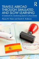 Travels Abroad through Simulated and Slow Learning: A Framework for Transforming Spanish Culture Classes 1032719699 Book Cover