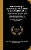 The University of California and Its Relations to Industrial Education: As Shown by Prof. Carr's Reply to the Grangers and Mechanics; Prof. Swinton's Testimony Before the Legislature; the New Educatio 1374027804 Book Cover