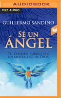Sé un ángel: Tú también puedes ser un mensajero de Dios 1799784460 Book Cover
