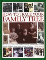 How to Trace Your Family Tree: Discover Your Personal Roots and Heritage: Everything from Accessing Archives and Public Record Offices to Using the Internet 0754827712 Book Cover