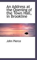 An address at the opening of the Town hall, in Brookline, on Tuesday, 14th October, 1845 124141906X Book Cover