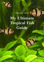 My Ultimate Tropical Fish Guide 1471603342 Book Cover