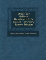 Etude Sur Gilbert Genebrard [16e Si�cle] 1293068594 Book Cover