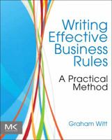 Writing Effective Business Rules: A Practical Method 0123850517 Book Cover