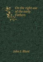 On the Right Use of the Early Fathers; Two Series of Lectures, Delivered in the University of Cambridge 1344799302 Book Cover