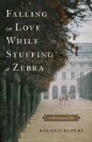 Falling in Love While Stuffing a Zebra: A Philosophical Tale B0F1XBJ4KL Book Cover