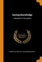 Saving Knowledge: Addressed To Young Men 1017225559 Book Cover