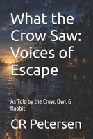 What the Crow Saw: Voices of Escape: As Told by the Crow, Owl, & Rabbit (Real History for Children) B0H2M27G2T Book Cover