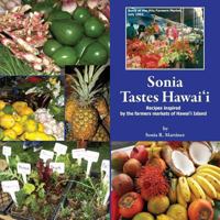 Sonia Tastes Hawai'i: Recipes inspired by the farmers markets of Hawai'i Island 1941635105 Book Cover
