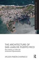 The Architecture of San Juan de Puerto Rico: Five Centuries of Urban and Architectural Experimentation 1138601446 Book Cover