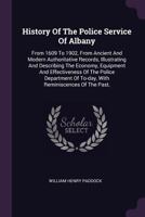 History Of The Police Service Of Albany: From 1609 To 1902, From Ancient And Modern Authoritative Records, Illustrating And Describing The Economy, ... Of To-day, With Reminiscences Of The Past,... 1017802335 Book Cover