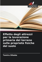 Effetto degli attrezzi per la lavorazione primaria del terreno sulle proprietà fisiche del suolo (Italian Edition) 6207956826 Book Cover