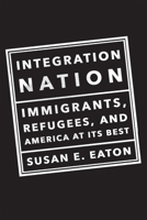 Integration Nation: Immigrants, Refugees, and America at Its Best 1620970953 Book Cover