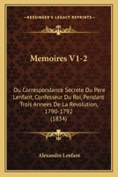 Memoires V1-2: Ou Correspondance Secrete Du Pere Lenfant, Confesseur Du Roi, Pendant Trois Annees De La Revolution, 1790-1792 (1834) 1168167132 Book Cover