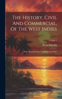 The History, Civil And Commercial, Of The West Indies: With A Continuation To The Present Time; Volume 2 1020420820 Book Cover