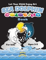 Let your child enjoy Art Sea Dolphin Coloring Book for Kid ages 3-5: Coloring book for the height of the child's artistic taste B08KH3QMHJ Book Cover