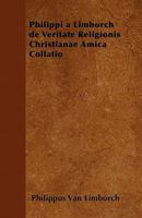 Philippi a Limborch de Veritate Religionis Christianae Amica Collatio (1740) 1447403770 Book Cover