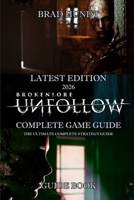 BROKENLORE: UNFOLLOW (2026) THE ULTIMATE COMPLETE STRATEGY GUIDE: Full Walkthrough, All Missions & Quests, Maps & Locations, Pro Tips & Tricks for Easy Completion B0GHFJKQDS Book Cover