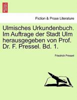 Ulmisches Urkundenbuch. Im Auftrage der Stadt Ulm herausgegeben von Prof. Dr. F. Pressel. Bd. 1. 1241428158 Book Cover